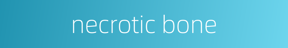 necrotic bone的同义词