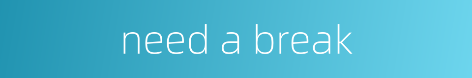 need a break的同义词