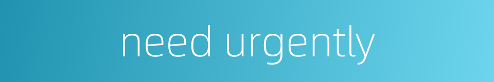 need urgently的同义词