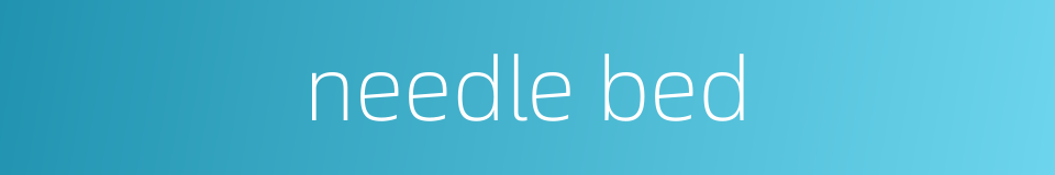 needle bed的同义词