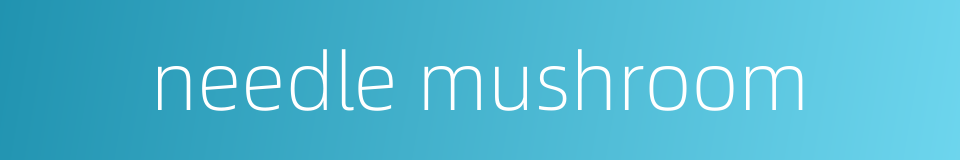 needle mushroom的同义词