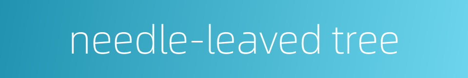 needle-leaved tree的同义词