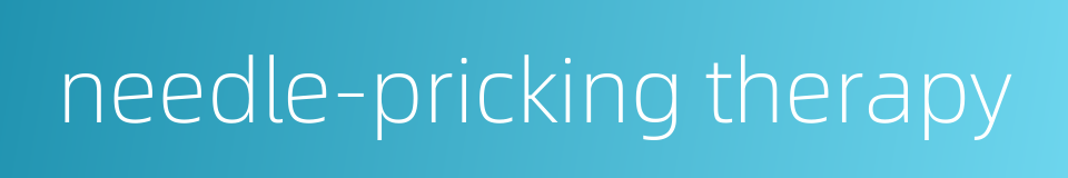 needle-pricking therapy的同义词