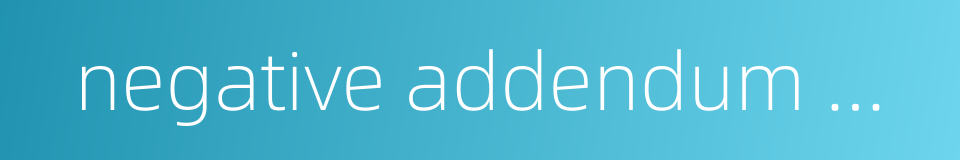 negative addendum modification的同义词