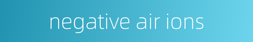negative air ions的同义词