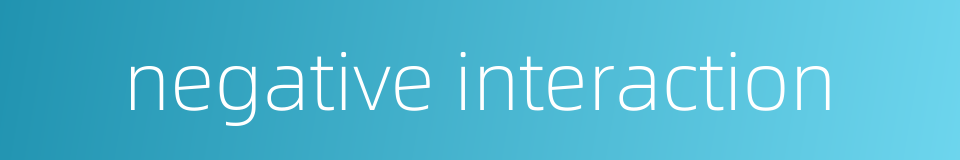 negative interaction的同义词