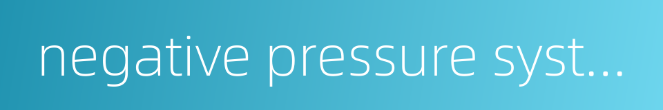 negative pressure system的同义词