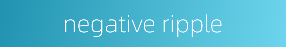 negative ripple的同义词