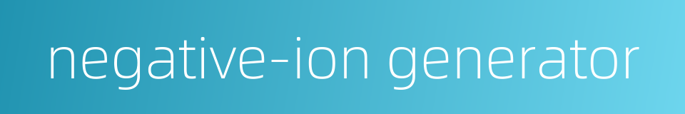 negative-ion generator的同义词