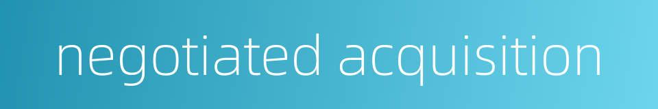 negotiated acquisition的同义词