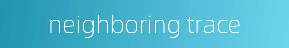 neighboring trace的同义词