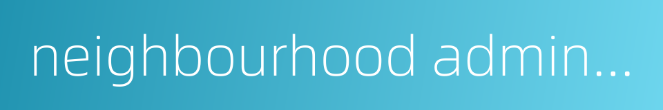 neighbourhood administrative system的同义词