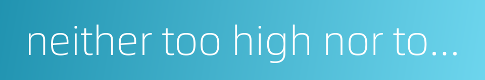 neither too high nor too low的同义词
