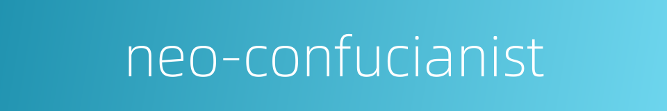 neo-confucianist的同义词