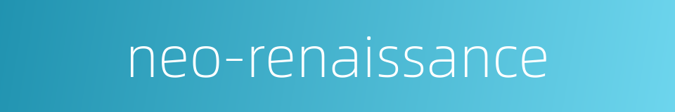 neo-renaissance的同义词