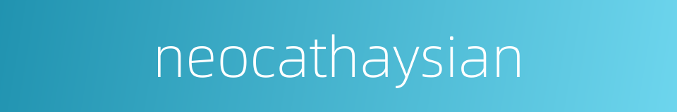 neocathaysian的同义词