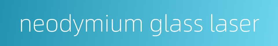 neodymium glass laser的同义词