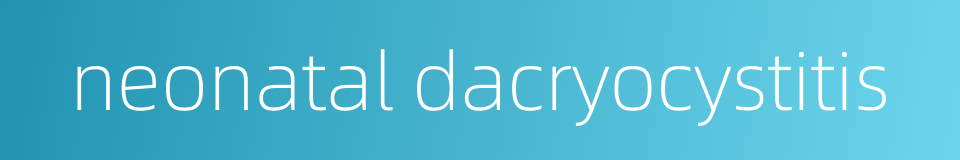 neonatal dacryocystitis的同义词