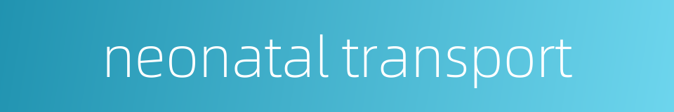 neonatal transport的同义词