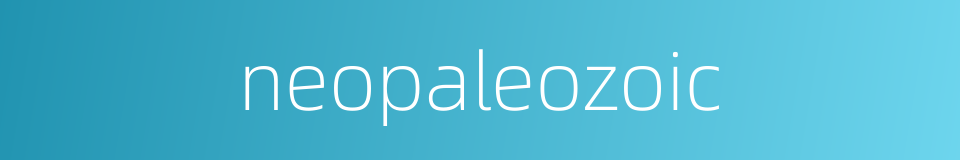 neopaleozoic的同义词