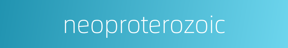 neoproterozoic的同义词
