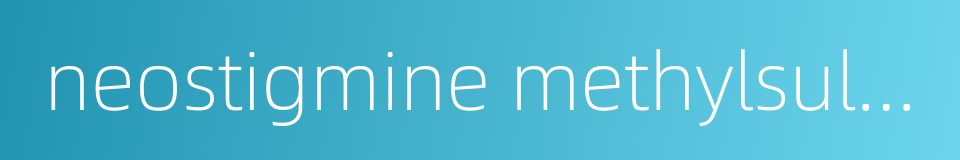 neostigmine methylsulfate的同义词