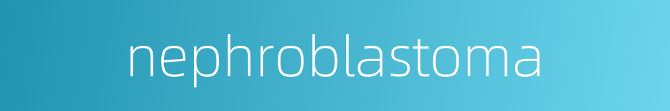 nephroblastoma的同义词