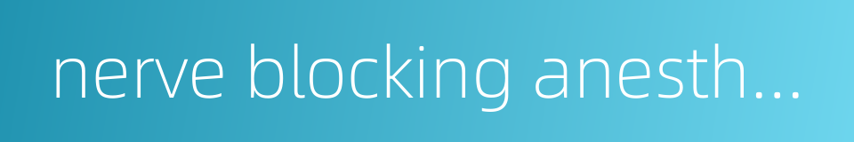 nerve blocking anesthesia的同义词