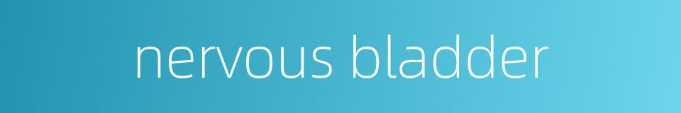 nervous bladder的同义词