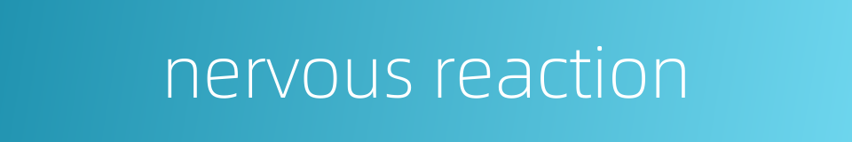 nervous reaction的同义词