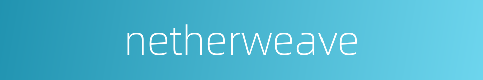 netherweave的同义词