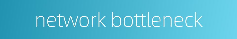 network bottleneck的同义词