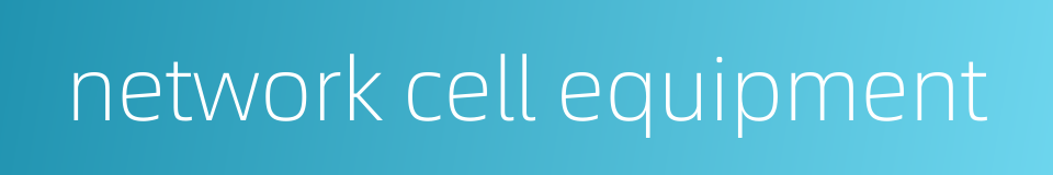 network cell equipment的同义词