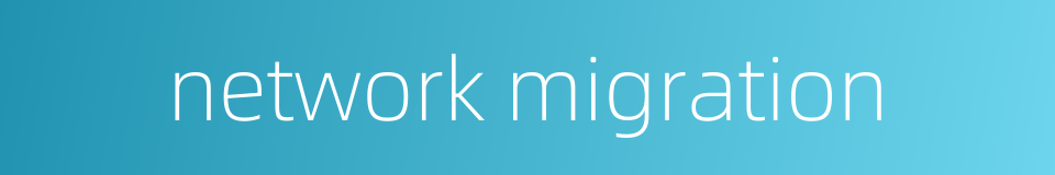 network migration的同义词