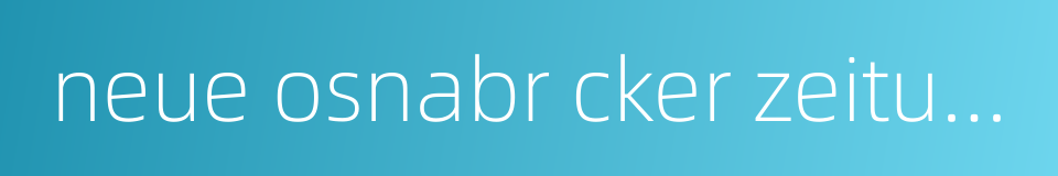 neue osnabr cker zeitung的同义词