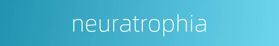 neuratrophia的同义词