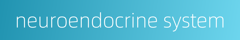 neuroendocrine system的同义词