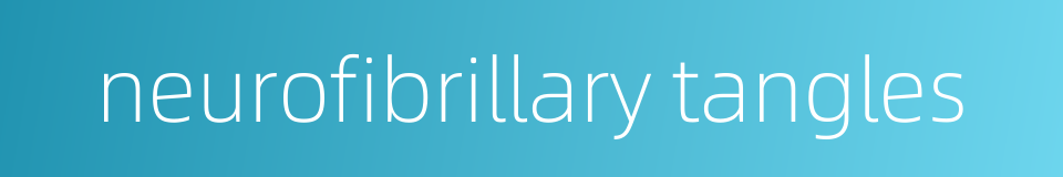 neurofibrillary tangles的同义词