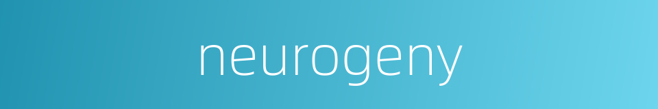 neurogeny的同义词