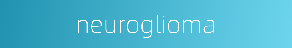 neuroglioma的同义词