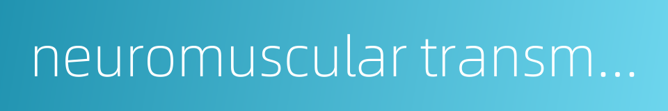 neuromuscular transmission的同义词