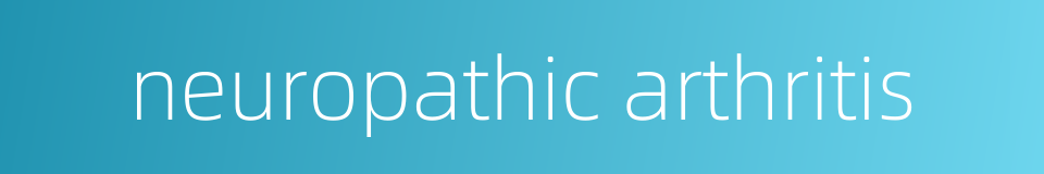 neuropathic arthritis的同义词