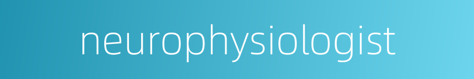 neurophysiologist的同义词