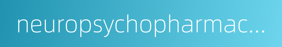 neuropsychopharmacology的同义词