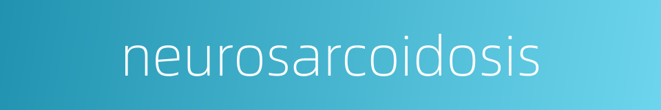 neurosarcoidosis的同义词