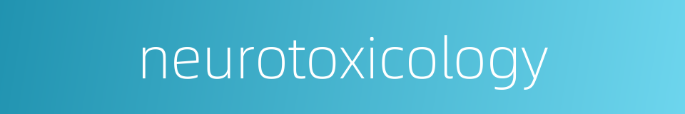 neurotoxicology的同义词