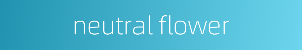 neutral flower的同义词