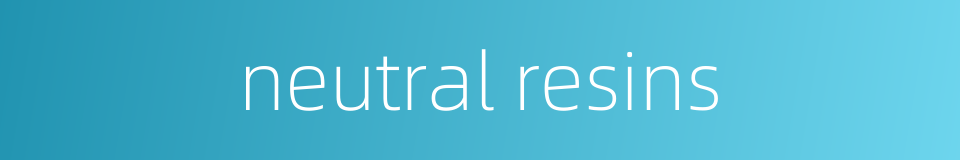 neutral resins的同义词