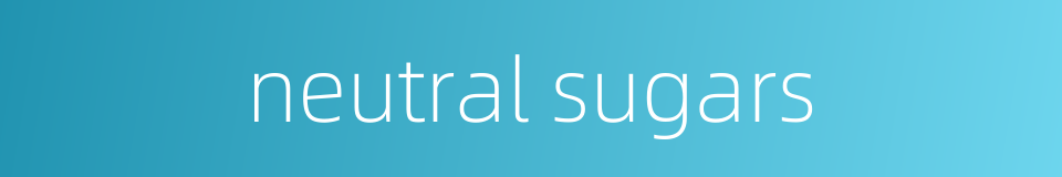 neutral sugars的同义词