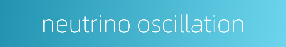 neutrino oscillation的同义词